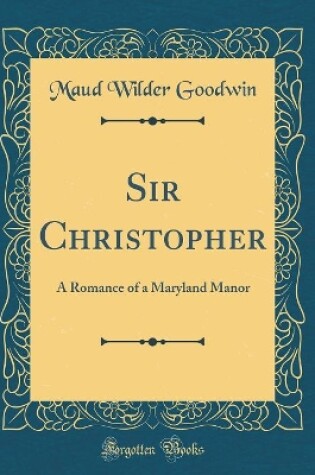 Cover of Sir Christopher: A Romance of a Maryland Manor (Classic Reprint)