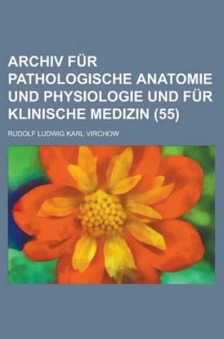 Cover of Archiv Fur Pathologische Anatomie Und Physiologie Und Fur Klinische Medizin (55)