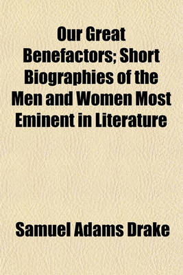Book cover for Our Great Benefactors; Short Biographies of the Men and Women Most Eminent in Literature