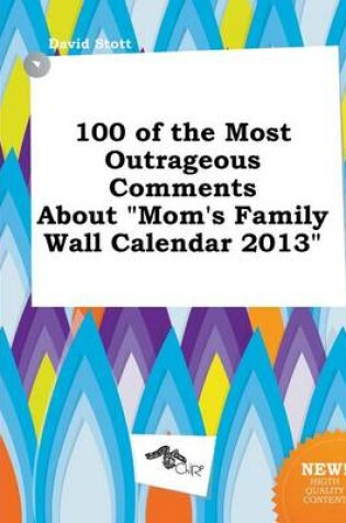 Cover of 100 of the Most Outrageous Comments about Mom's Family Wall Calendar 2013