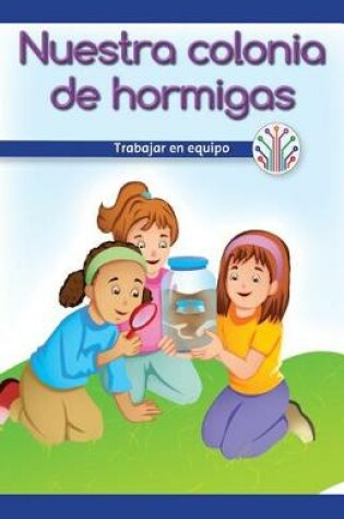 Cover of Nuestra Colonia de Hormigas: Trabajar En Equipo (Our Ant Farm: Working as a Team)