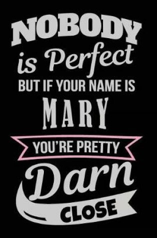 Cover of Nobody Is Perfect But If Your Name Is Mary You're Pretty Darn Close