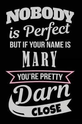 Book cover for Nobody Is Perfect But If Your Name Is Mary You're Pretty Darn Close