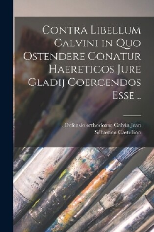 Cover of Contra libellum Calvini in quo ostendere conatur haereticos jure gladij coercendos esse ..