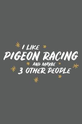 Book cover for I Like Pigeon Racing and Maybe 3 Other People