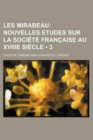 Cover of Les Mirabeau (3 ); Nouvelles Etudes Sur La Societe Francaise Au Xviiie Siecle