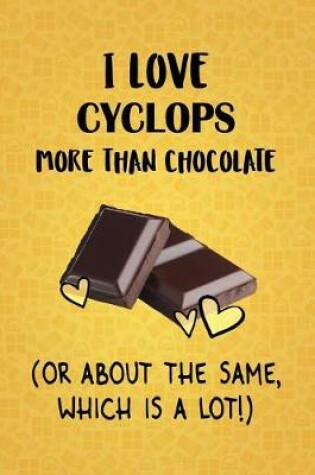 Cover of I Love Cyclops More Than Chocolate (Or About The Same, Which Is A Lot!)