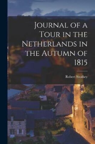 Cover of Journal of a Tour in the Netherlands in the Autumn of 1815 [microform]