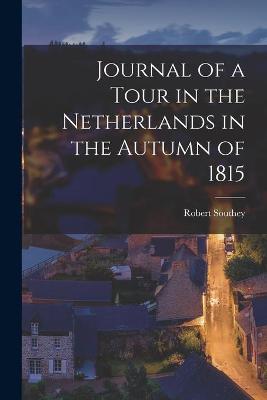 Book cover for Journal of a Tour in the Netherlands in the Autumn of 1815 [microform]