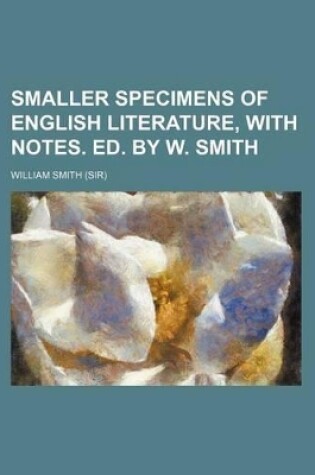 Cover of Smaller Specimens of English Literature, with Notes. Ed. by W. Smith