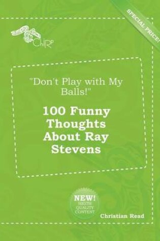 Cover of Don't Play with My Balls! 100 Funny Thoughts about Ray Stevens
