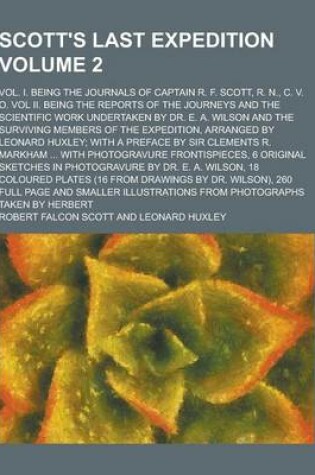 Cover of Scott's Last Expedition; Vol. I. Being the Journals of Captain R. F. Scott, R. N., C. V. O. Vol II. Being the Reports of the Journeys and the Scientif