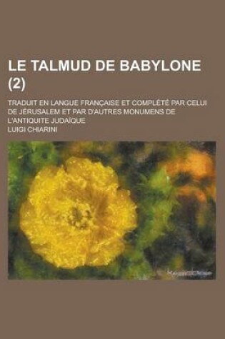 Cover of Le Talmud de Babylone; Traduit En Langue Franc Aise Et Complete Par Celui de Jerusalem Et Par D'Autres Monumens de L'Antiquite Judaique (2)
