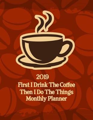 Book cover for 2019 First I Drink the Coffee Then I Do the Things Monthly Planner