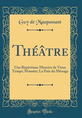 Book cover for Théâtre: Une Répétition; Histoire de Vieux Temps; Musotte; La Paix du Ménage (Classic Reprint)