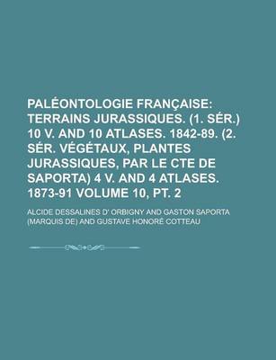 Book cover for Paleontologie Francaise (10, PT. 2); Terrains Jurassiques. (1. Ser.) 10 V. and 10 Atlases. 1842-89. (2. Ser. Vegetaux, Plantes Jurassiques, Par Le Cte