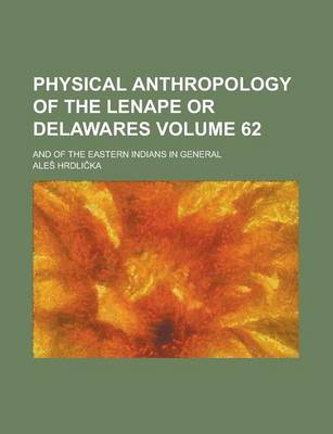 Book cover for Physical Anthropology of the Lenape or Delawares; And of the Eastern Indians in General Volume 62