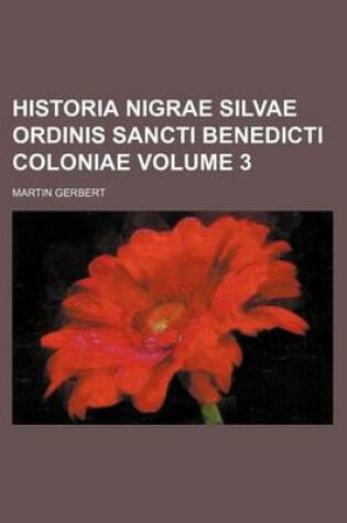 Cover of Historia Nigrae Silvae Ordinis Sancti Benedicti Coloniae Volume 3