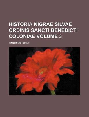 Book cover for Historia Nigrae Silvae Ordinis Sancti Benedicti Coloniae Volume 3