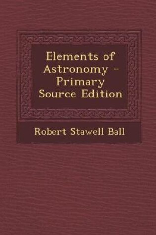 Cover of Elements of Astronomy - Primary Source Edition