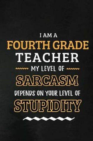 Cover of Fourth Grade Teacher - My Level of Sarcasm Depends on Your Level