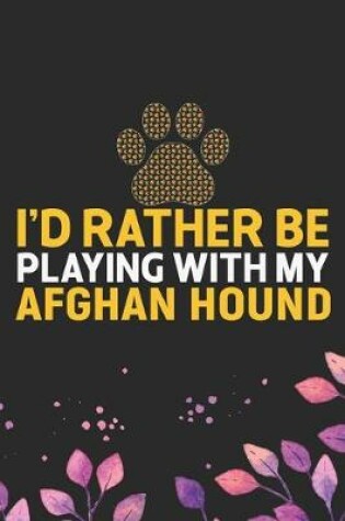 Cover of I'd Rather Be Playing with My Afghan Hound