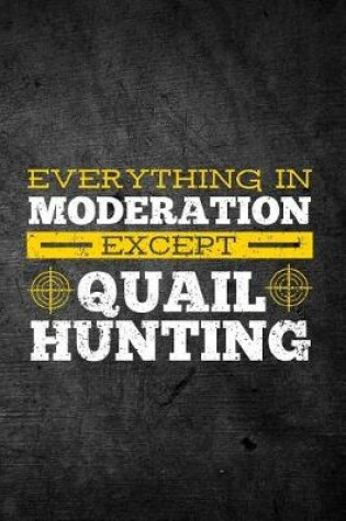 Cover of Everything In Moderation Except Quail Hunting