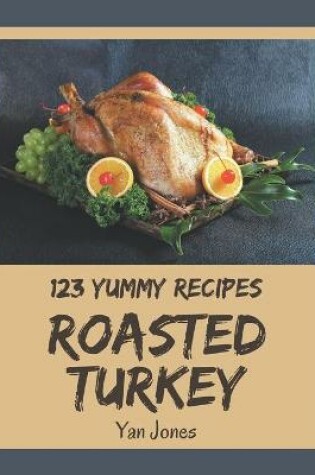 Cover of 123 Yummy Roasted Turkey Recipes