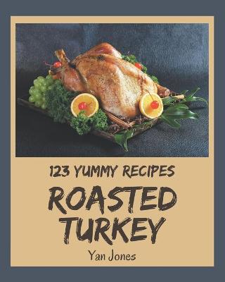 Book cover for 123 Yummy Roasted Turkey Recipes