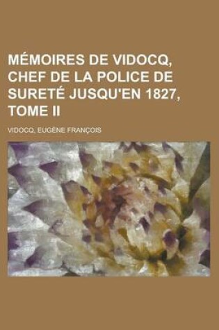 Cover of Memoires de Vidocq, Chef de La Police de Surete Jusqu'en 1827, Tome II