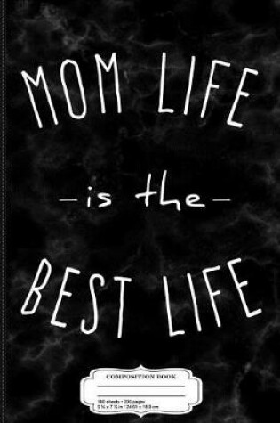 Cover of Mom Life Is the Best Life Composition Notebook