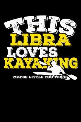 Book cover for This Libra Loves Kayaking Maybe Little Too Much Notebook