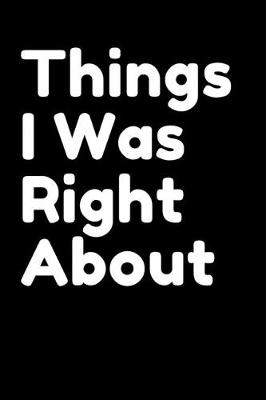 Book cover for Things I Was Right About