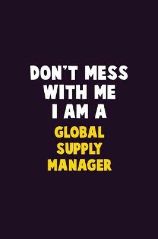Cover of Don't Mess With Me, I Am A Global Supply Manager