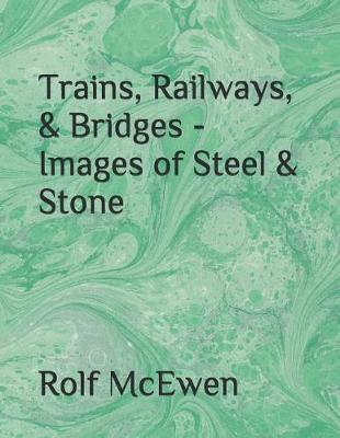 Book cover for Trains, Railways, & Bridges - Images of Steel & Stone