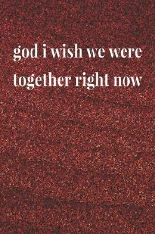 Cover of God I Wish We Were Together Right Now