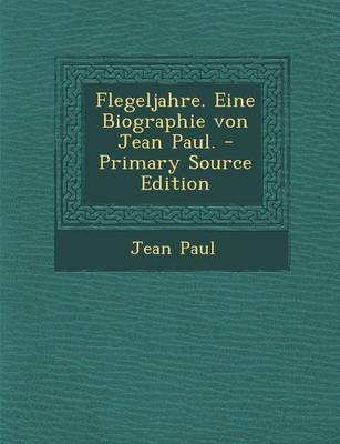 Book cover for Flegeljahre. Eine Biographie Von Jean Paul. - Primary Source Edition