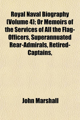 Book cover for Royal Naval Biography (Volume 4); Or Memoirs of the Services of All the Flag-Officers, Superannuated Rear-Admirals, Retired-Captains,