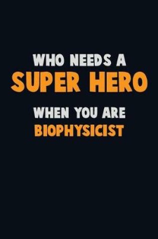 Cover of Who Need A SUPER HERO, When You Are Biophysicist