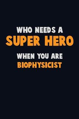 Book cover for Who Need A SUPER HERO, When You Are Biophysicist