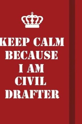 Cover of Keep Calm Because I Am Civil drafter