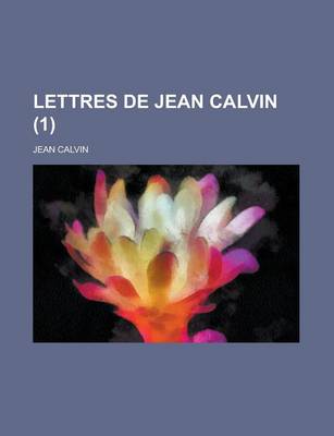 Book cover for Lettres de Jean Calvin, Recueillies Pour La Premiere Fois Et Publiees D'Apres Les Manuscrits Originaux (1)