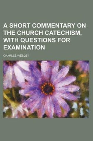 Cover of A Short Commentary on the Church Catechism, with Questions for Examination
