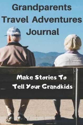 Cover of Grandparents Travel Adventure Journal - Make Stories to Tell Your Grandkids