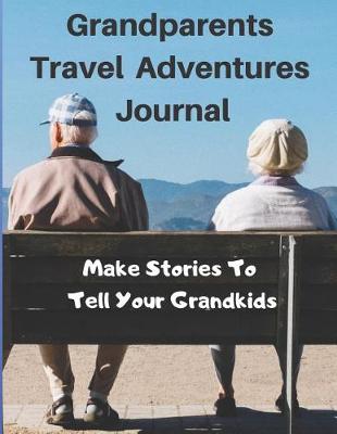 Book cover for Grandparents Travel Adventure Journal - Make Stories to Tell Your Grandkids