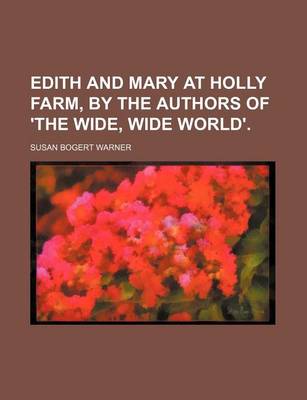 Book cover for Edith and Mary at Holly Farm, by the Authors of 'The Wide, Wide World'.