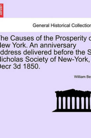 Cover of The Causes of the Prosperity of New York. an Anniversary Address Delivered Before the St Nicholas Society of New-York, Decr 3D 1850.