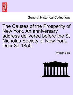 Book cover for The Causes of the Prosperity of New York. an Anniversary Address Delivered Before the St Nicholas Society of New-York, Decr 3D 1850.