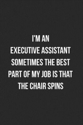 Cover of I'm An Executive Assistant Sometimes The Best Part Of My Job Is That The Chair Spins