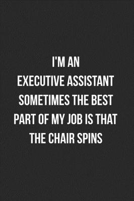 Book cover for I'm An Executive Assistant Sometimes The Best Part Of My Job Is That The Chair Spins